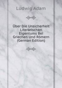 Uber Die Unsicherheit Literarischen Eigentums Bei Griechen Und Romern (German Edition)