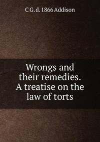 Wrongs and their remedies. A treatise on the law of torts