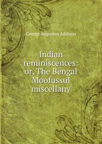 Indian reminiscences: or, The Bengal Moofussul miscellany