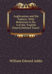 Anglicanism and the Fathers: With Reference to No. 4 of the "English Church Defence Tracts"