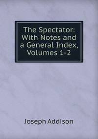 The Spectator: With Notes and a General Index, Volumes 1-2
