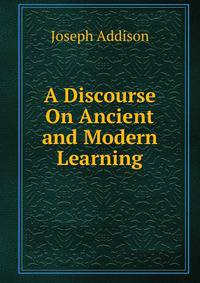 A Discourse On Ancient and Modern Learning