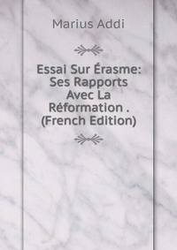 Essai Sur Erasme: Ses Rapports Avec La Reformation . (French Edition)