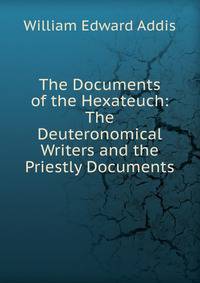 The Documents of the Hexateuch: The Deuteronomical Writers and the Priestly Documents