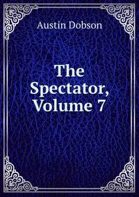The Spectator, Volume 7