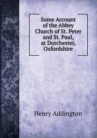 Some Account of the Abbey Church of St. Peter and St. Paul, at Dorchester, Oxfordshire