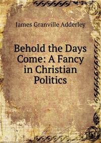 Behold the Days Come: A Fancy in Christian Politics
