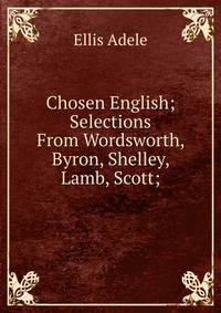 Chosen English; Selections From Wordsworth, Byron, Shelley, Lamb, Scott;