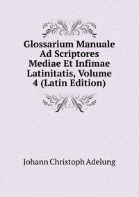 Glossarium Manuale Ad Scriptores Mediae Et Infimae Latinitatis, Volume 4 (Latin Edition)