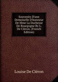 Souvenirs D'une Demoiselle D'honneur De Mme La Duchesse De Bourgogne By L. De Cl?ron. (French Edition)