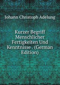 Kurzer Begriff Menschlicher Fertigkeiten Und Kenntnisse . (German Edition)