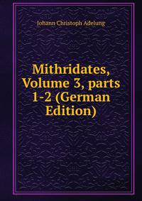 Mithridates, Volume 3, parts 1-2 (German Edition)