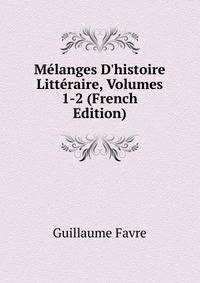 M?langes D'histoire Litt?raire, Volumes 1-2 (French Edition)