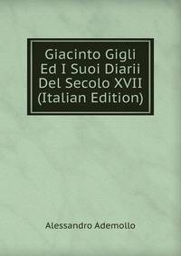 Giacinto Gigli Ed I Suoi Diarii Del Secolo XVII (Italian Edition)