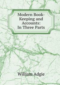 Modern Book-Keeping and Accounts: In Three Parts
