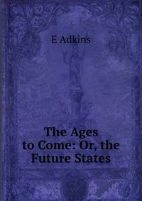 The Ages to Come: Or, the Future States