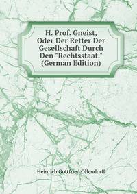 H. Prof. Gneist, Oder Der Retter Der Gesellschaft Durch Den "Rechtsstaat." (German Edition)