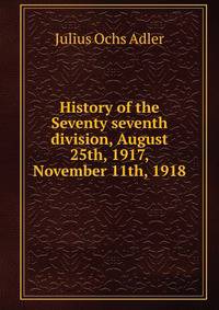 History of the Seventy seventh division, August 25th, 1917, November 11th, 1918