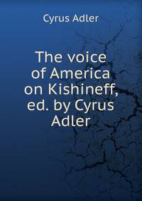 The voice of America on Kishineff, ed. by Cyrus Adler