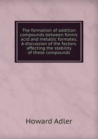 The formation of addition compounds between formic acid and metallic formates. A discussion of the factors. affecting the stability of these compounds
