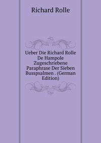 Ueber Die Richard Rolle De Hampole Zugeschriebene Paraphrase Der Sieben Busspsalmen . (German Edition)