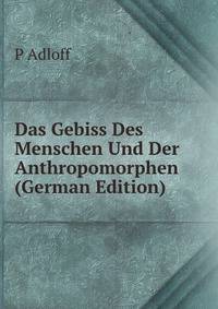 Das Gebiss Des Menschen Und Der Anthropomorphen (German Edition)