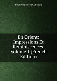 En Orient: Impressions Et Reminiscences, Volume 1 (French Edition)