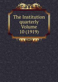 The Institution quarterly Volume 10 (1919)