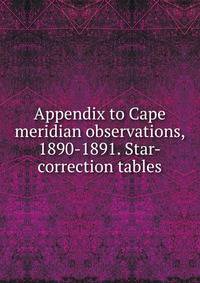 Appendix to Cape meridian observations, 1890-1891. Star-correction tables