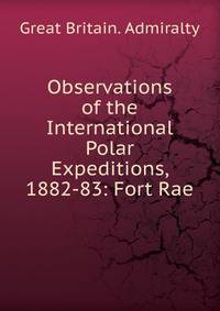 Observations of the International Polar Expeditions, 1882-83: Fort Rae