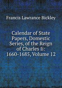 Calendar of State Papers, Domestic Series, of the Reign of Charles Ii: 1660-1685, Volume 12