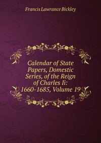 Calendar of State Papers, Domestic Series, of the Reign of Charles Ii: 1660-1685, Volume 19