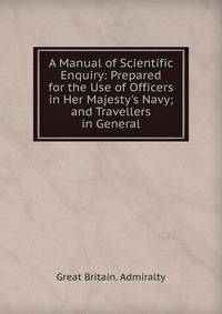 A Manual of Scientific Enquiry: Prepared for the Use of Officers in Her Majesty's Navy; and Travellers in General
