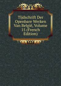 Tijdschrift Der Openbare Werken Van Belgie, Volume 15 (French Edition)