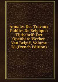 Annales Des Travaux Publics De Belgique: Tijdschrift Der Openbare Werken Van Belgie, Volume 36 (French Edition)