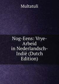 Nog-Eens: Vrye-Arbeid in Nederlandsch-Indie (Dutch Edition)