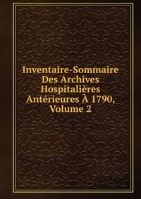 Inventaire-Sommaire Des Archives Hospitalieres Anterieures A 1790, Volume 2