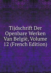 Tijdschrift Der Openbare Werken Van Belgie, Volume 12 (French Edition)