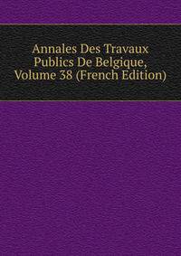 Annales Des Travaux Publics De Belgique, Volume 38 (French Edition)