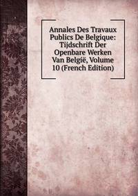 Annales Des Travaux Publics De Belgique: Tijdschrift Der Openbare Werken Van Belgie, Volume 10 (French Edition)