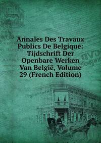 Annales Des Travaux Publics De Belgique: Tijdschrift Der Openbare Werken Van Belgie, Volume 29 (French Edition)