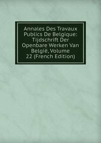 Annales Des Travaux Publics De Belgique: Tijdschrift Der Openbare Werken Van Belgie, Volume 22 (French Edition)
