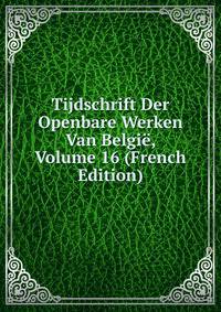 Tijdschrift Der Openbare Werken Van Belgie, Volume 16 (French Edition)
