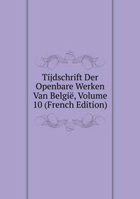 Tijdschrift Der Openbare Werken Van Belgie, Volume 10 (French Edition)