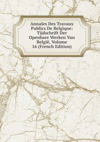 Annales Des Travaux Publics De Belgique: Tijdschrift Der Openbare Werken Van Belgie, Volume 16 (French Edition)