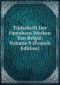 Tijdschrift Der Openbare Werken Van Belgie, Volume 9 (French Edition)