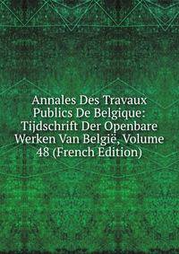 Annales Des Travaux Publics De Belgique: Tijdschrift Der Openbare Werken Van Belgie, Volume 48 (French Edition)