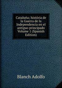 Cataluna; historia de la Guerra de la Independencia en el antiguo principado Volume 1 (Spanish Edition)