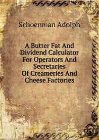 A Butter Fat And Dividend Calculator For Operators And Secretaries Of Creameries And Cheese Factories