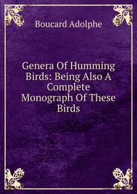 Genera Of Humming Birds: Being Also A Complete Monograph Of These Birds